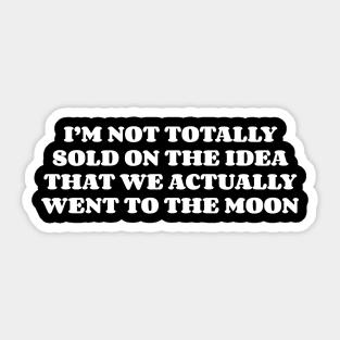 I’m Not Totally Sold On The Idea That We Actually Went To The Moon v4 Sticker